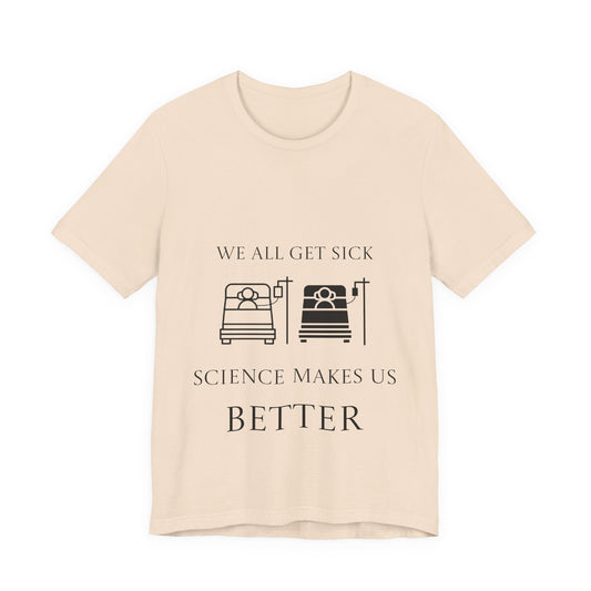 “We All Get Sick / Science Makes Us Better” Unisex T-Shirt