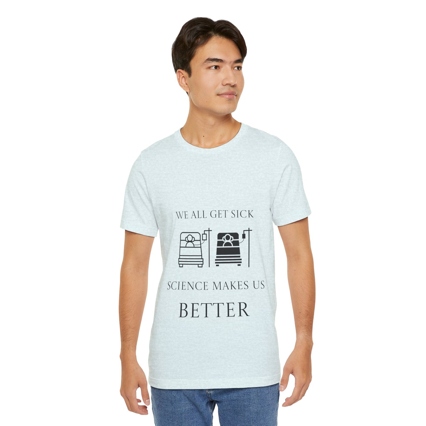 “We All Get Sick / Science Makes Us Better”  Unisex T-Shirt