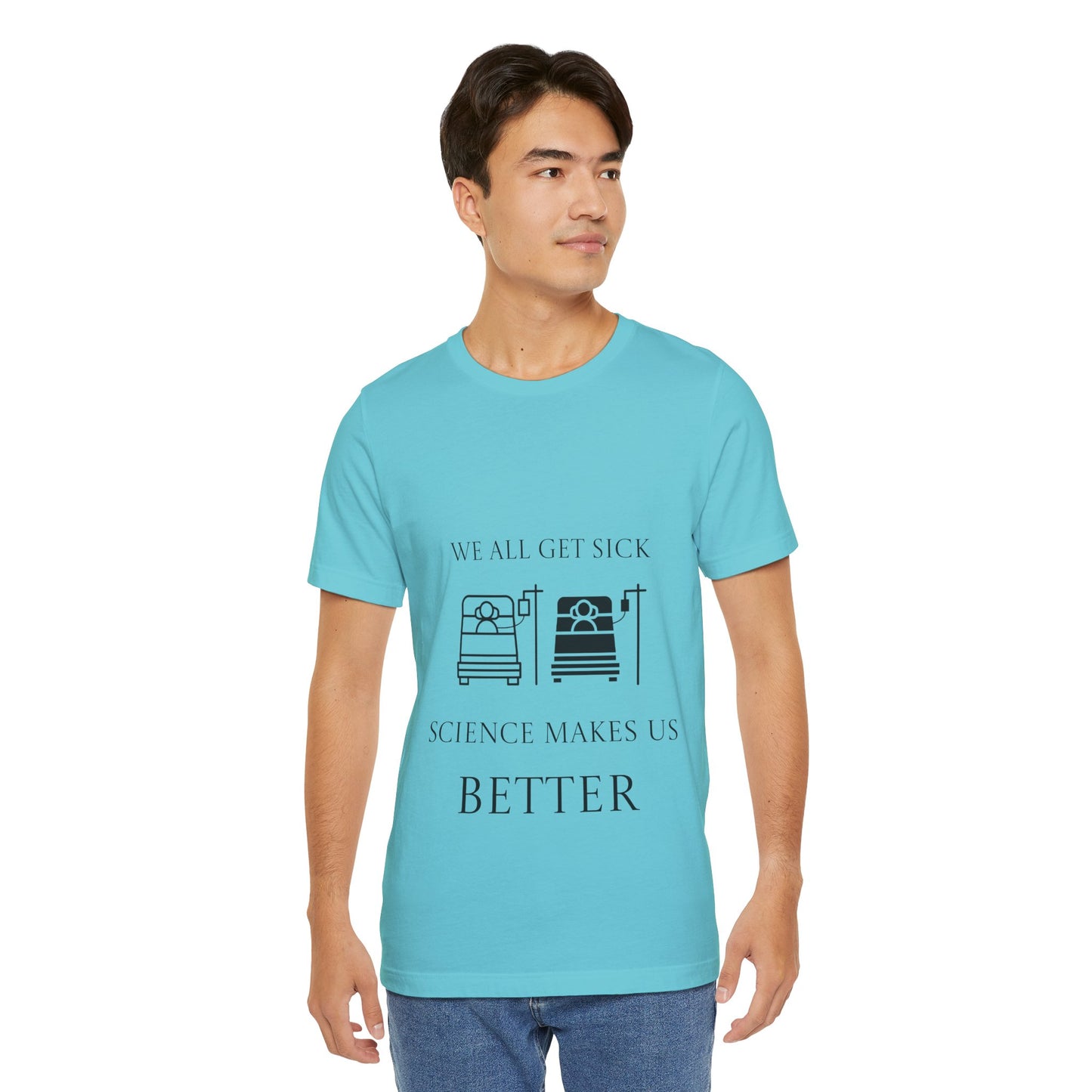 “We All Get Sick / Science Makes Us Better”  Unisex T-Shirt
