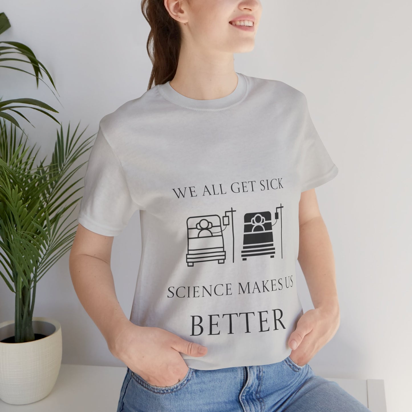“We All Get Sick / Science Makes Us Better”  Unisex T-Shirt