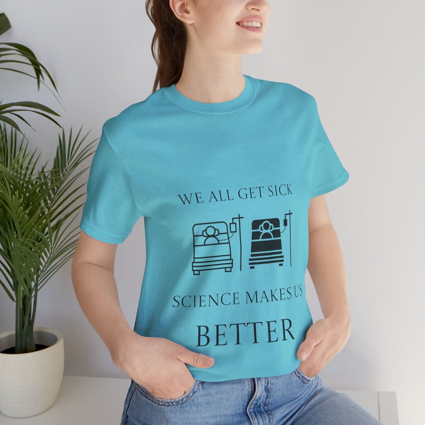 “We All Get Sick / Science Makes Us Better”  Unisex T-Shirt