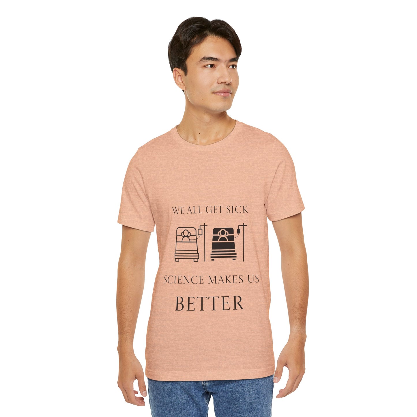 “We All Get Sick / Science Makes Us Better”  Unisex T-Shirt