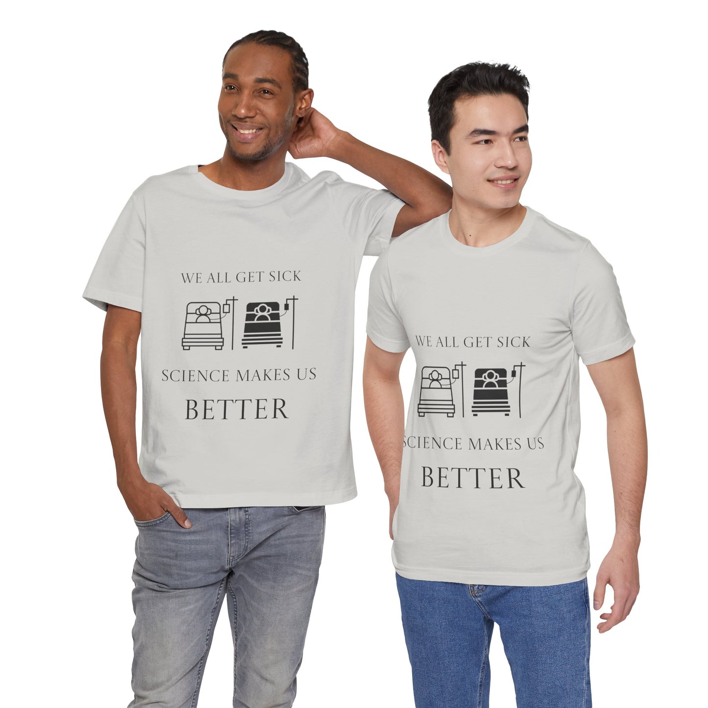 “We All Get Sick / Science Makes Us Better”  Unisex T-Shirt
