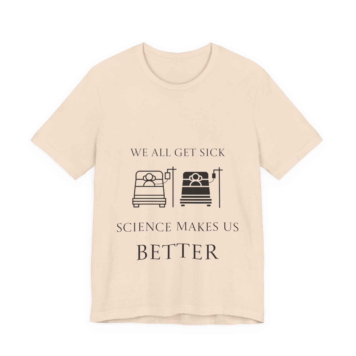 “We All Get Sick / Science Makes Us Better”  Unisex T-Shirt