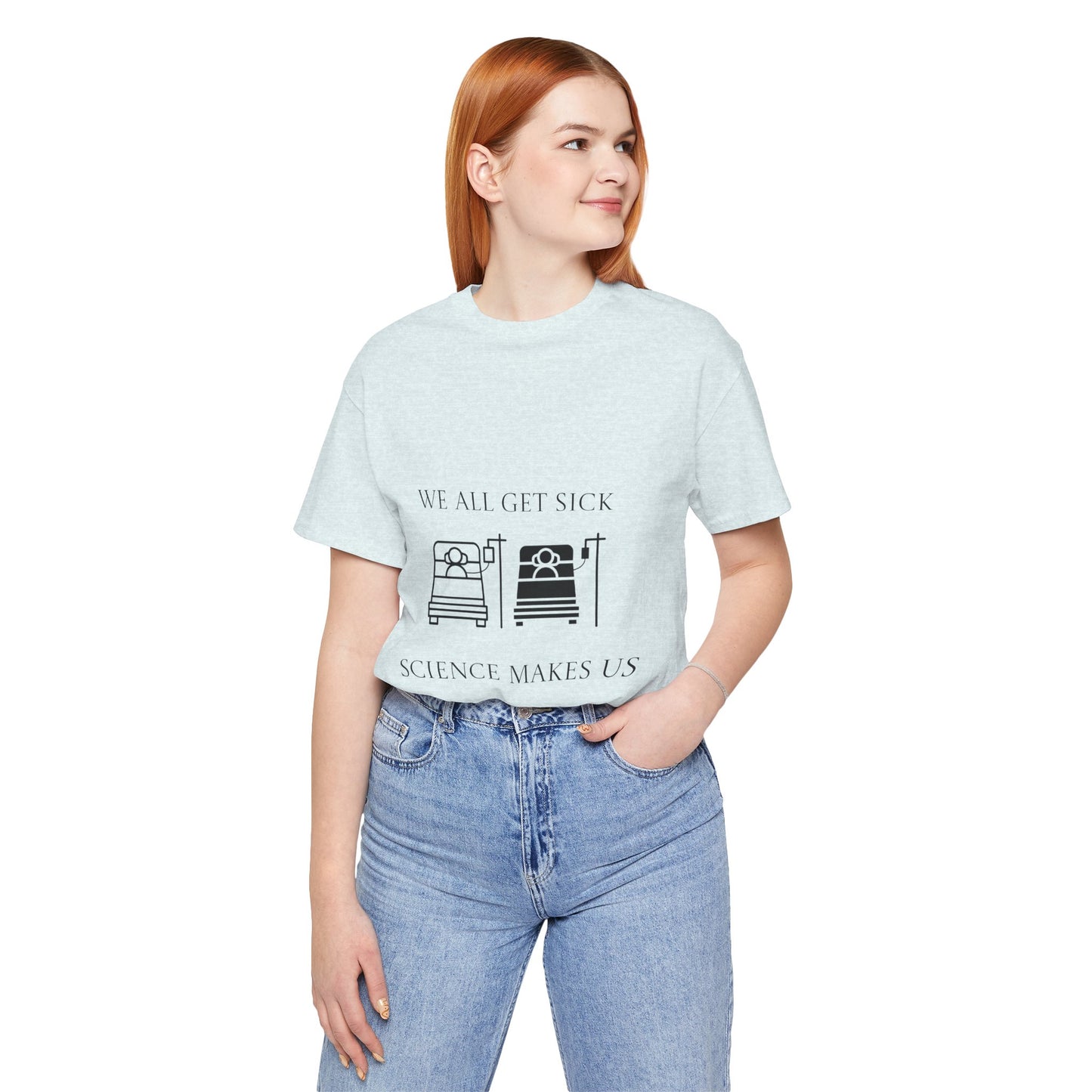“We All Get Sick / Science Makes Us Better”  Unisex T-Shirt