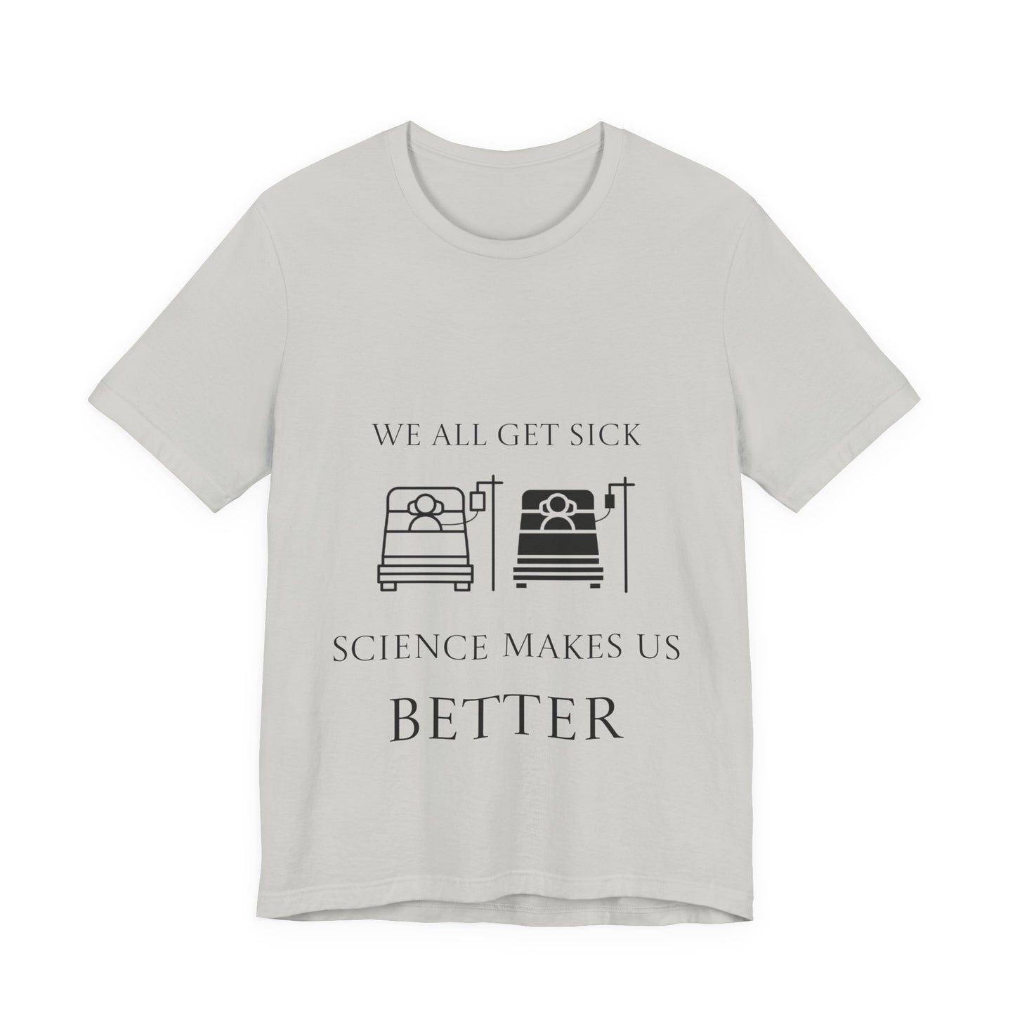 “We All Get Sick / Science Makes Us Better”  Unisex T-Shirt