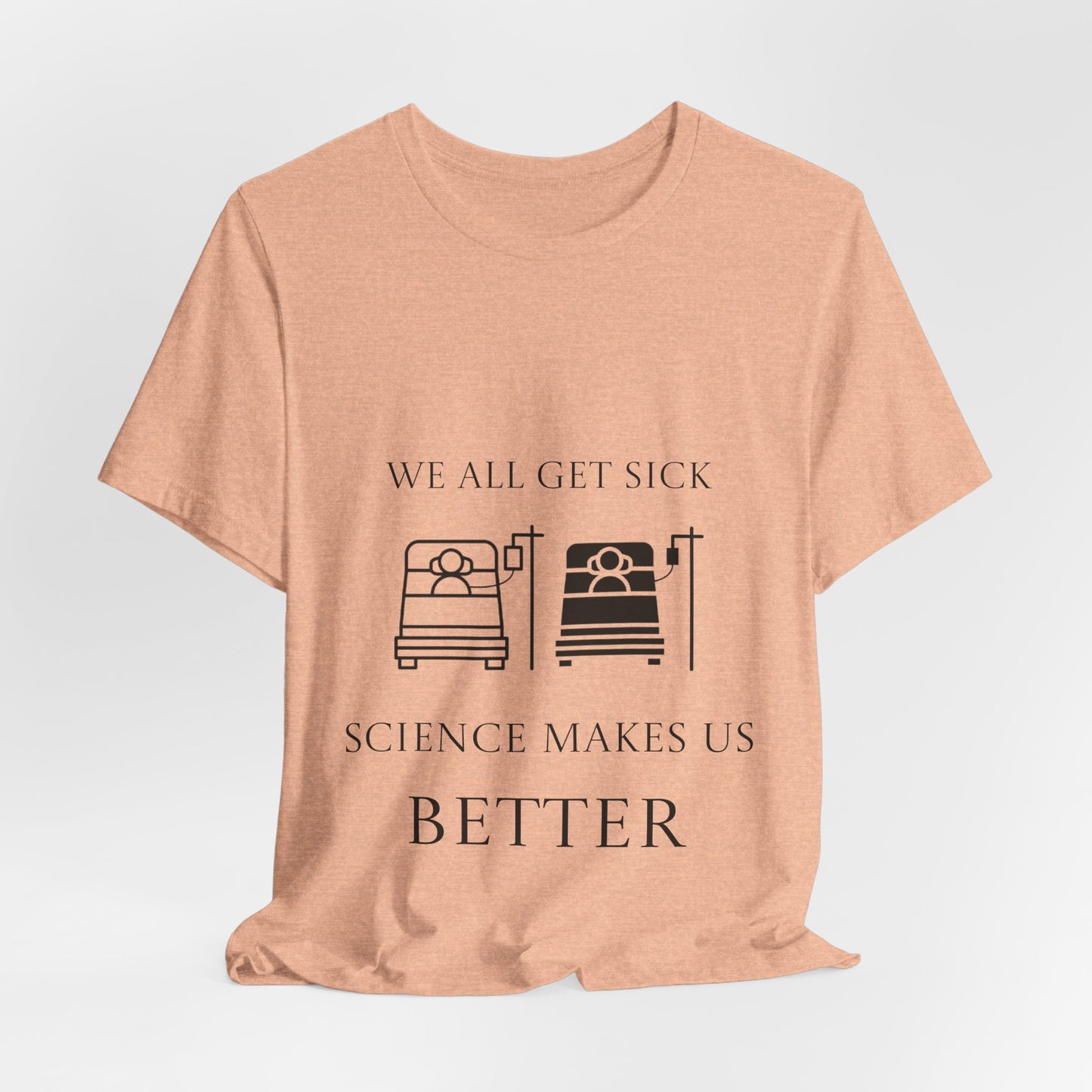 “We All Get Sick / Science Makes Us Better”  Unisex T-Shirt