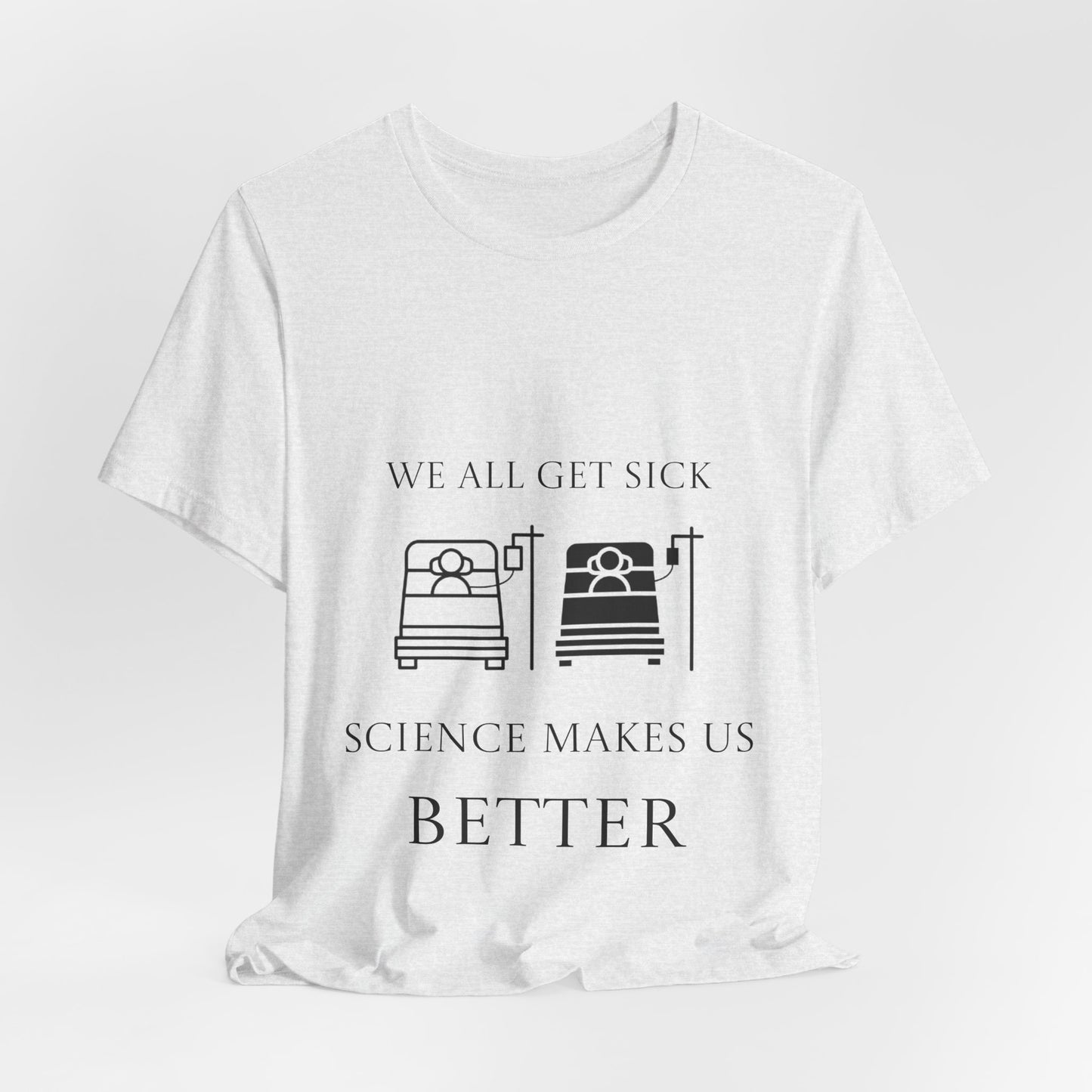 “We All Get Sick / Science Makes Us Better”  Unisex T-Shirt
