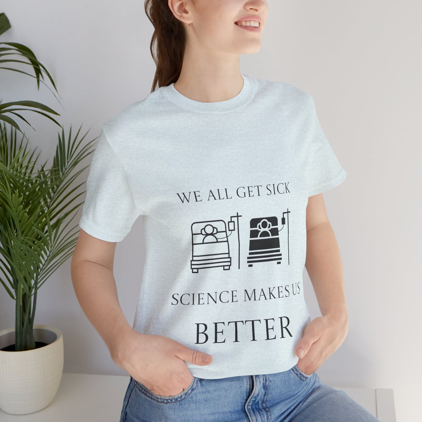 “We All Get Sick / Science Makes Us Better”  Unisex T-Shirt