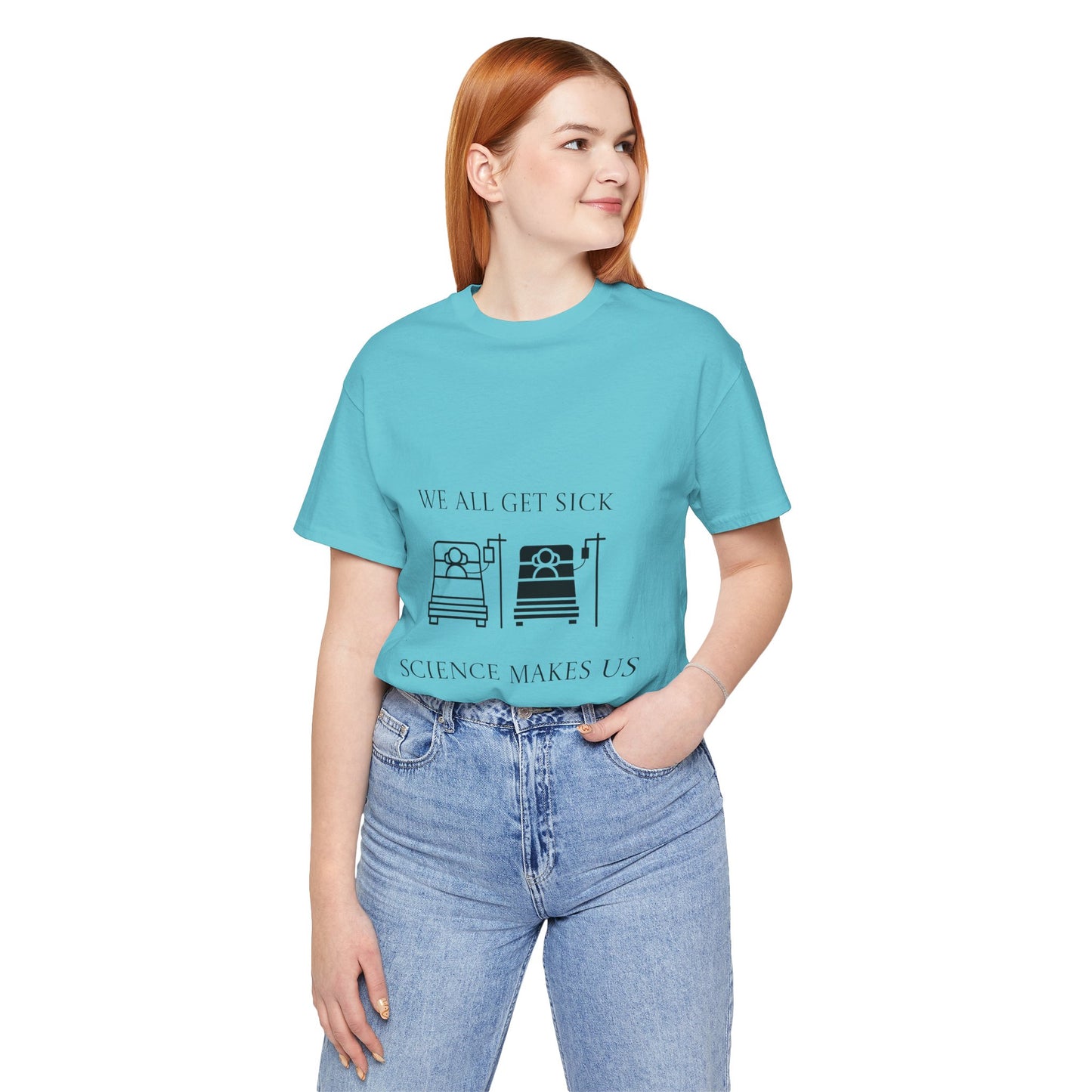 “We All Get Sick / Science Makes Us Better”  Unisex T-Shirt