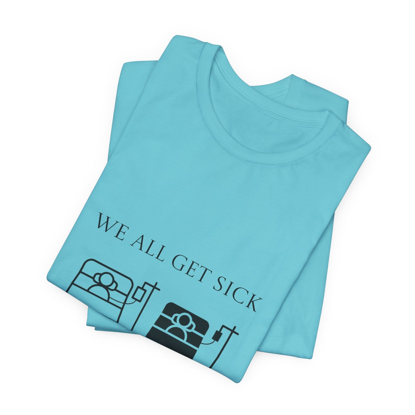 “We All Get Sick / Science Makes Us Better”  Unisex T-Shirt