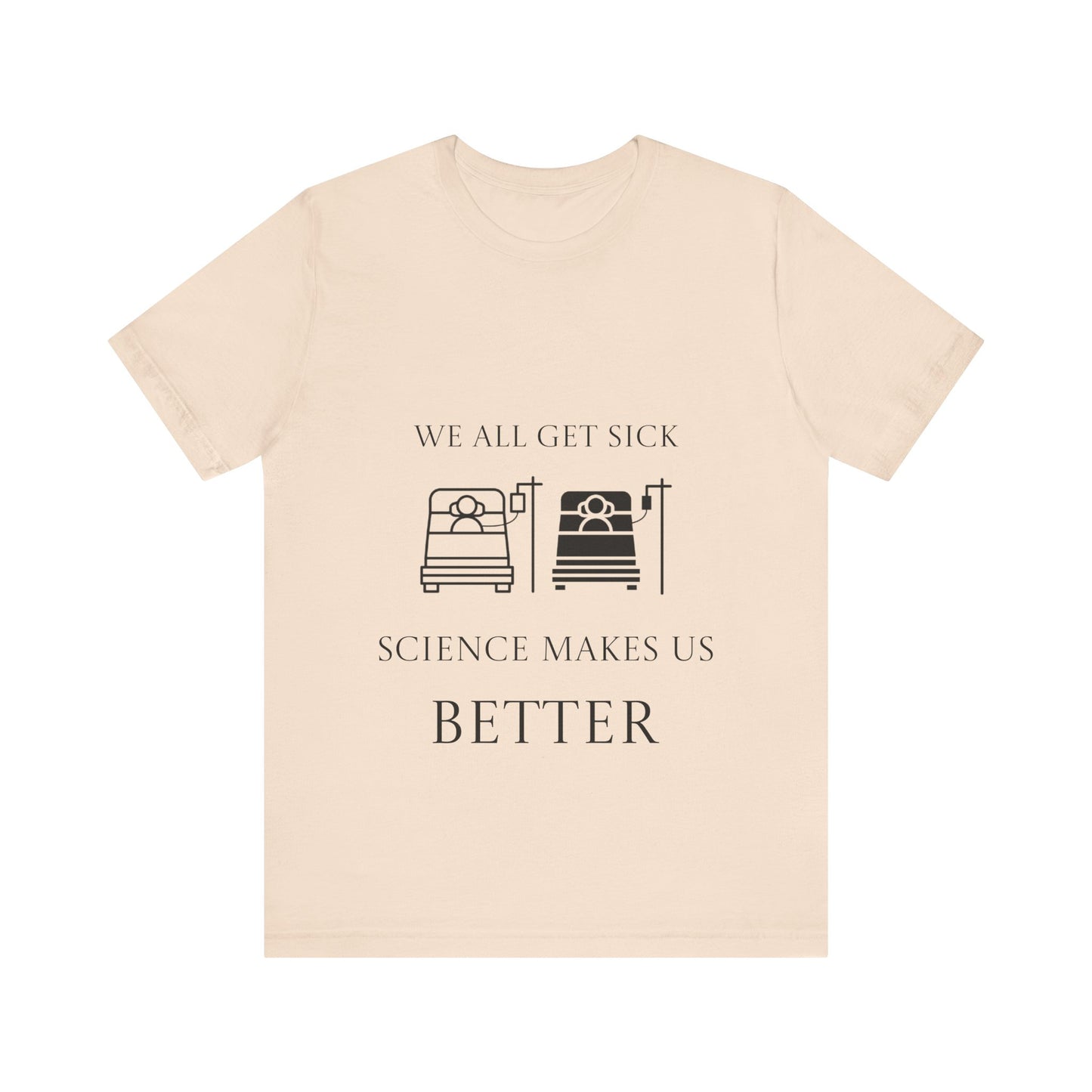 “We All Get Sick / Science Makes Us Better”  Unisex T-Shirt