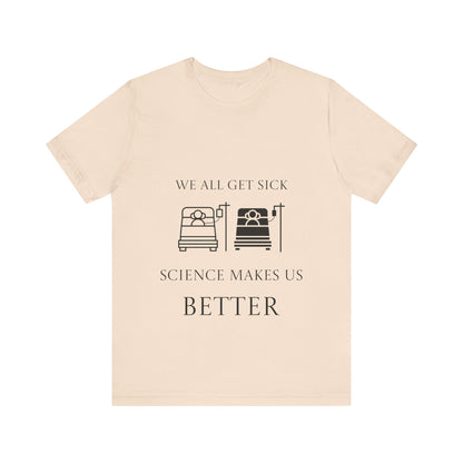“We All Get Sick / Science Makes Us Better”  Unisex T-Shirt