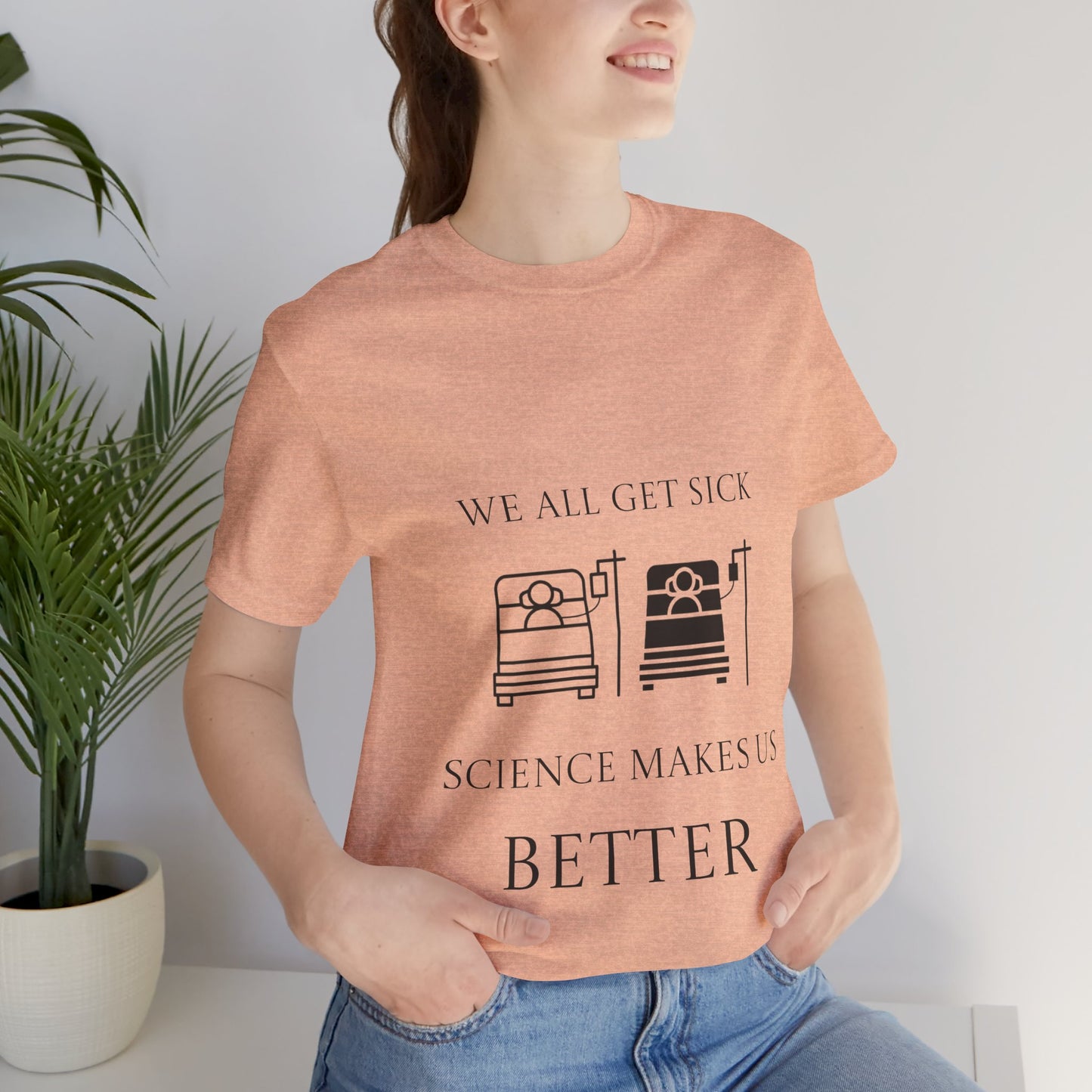 “We All Get Sick / Science Makes Us Better”  Unisex T-Shirt