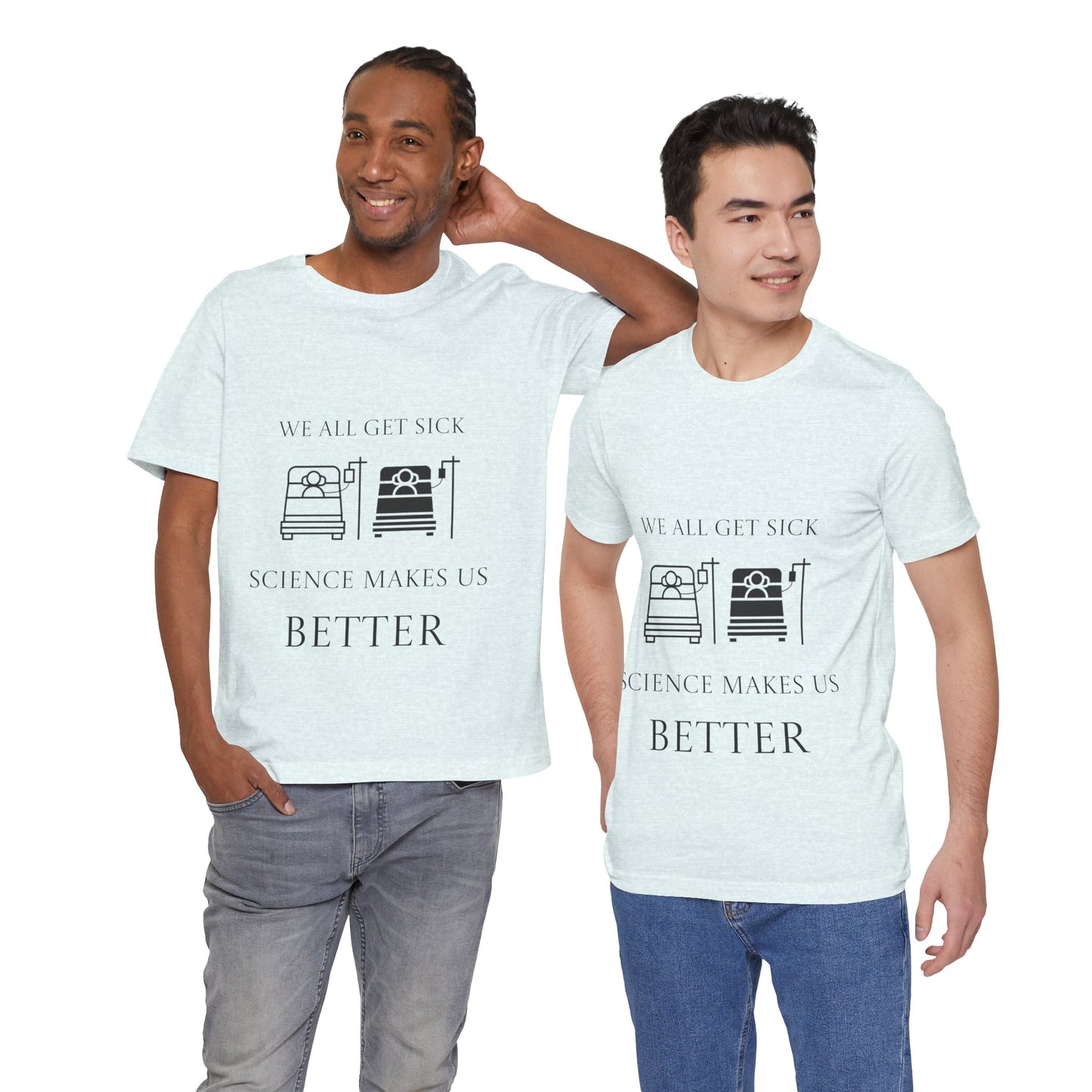 “We All Get Sick / Science Makes Us Better”  Unisex T-Shirt