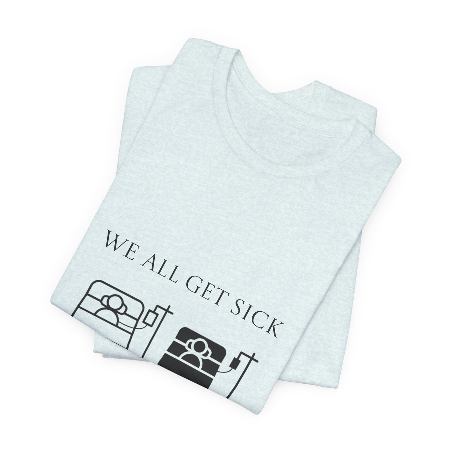 “We All Get Sick / Science Makes Us Better”  Unisex T-Shirt