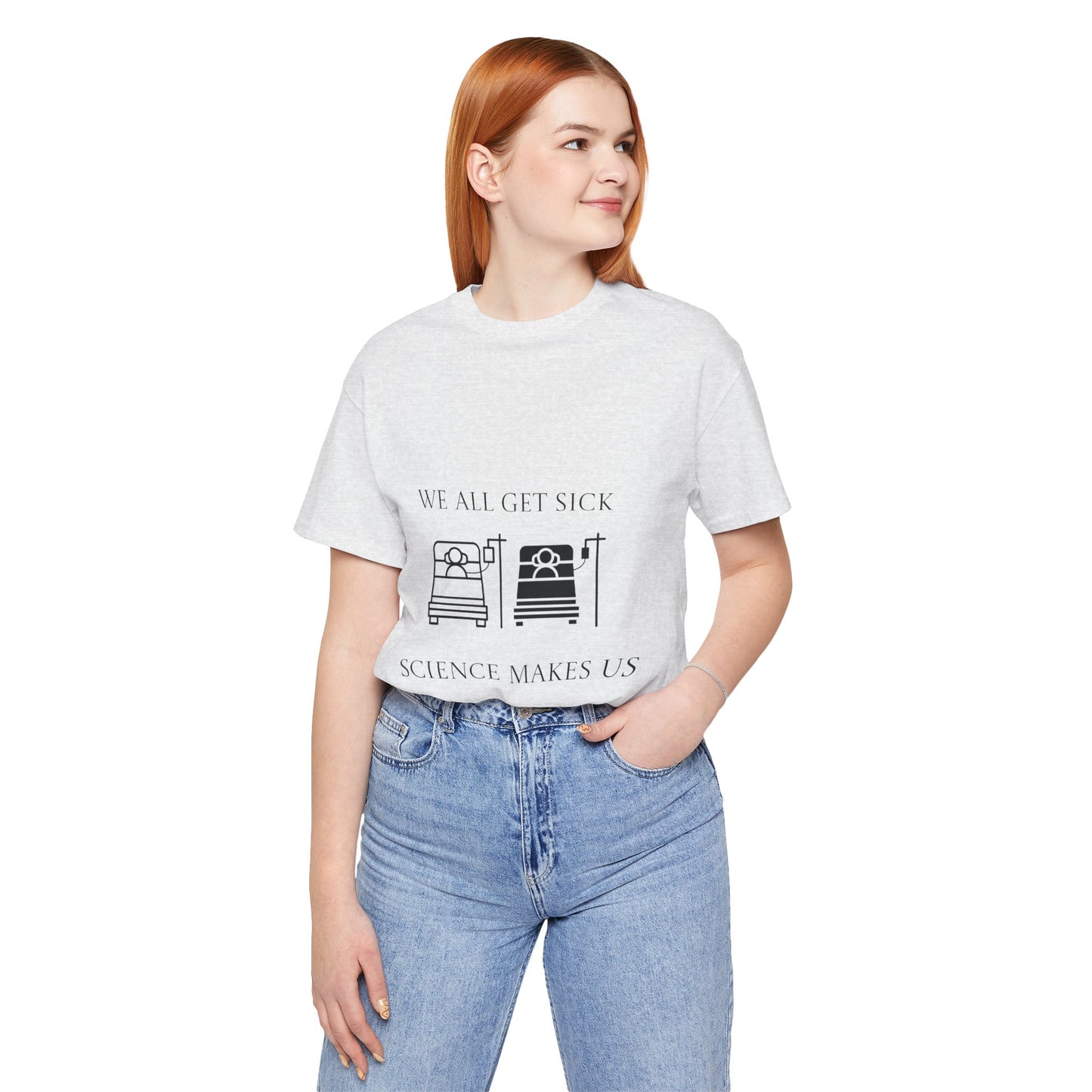 “We All Get Sick / Science Makes Us Better”  Unisex T-Shirt