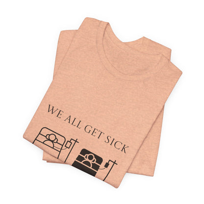 “We All Get Sick / Science Makes Us Better”  Unisex T-Shirt