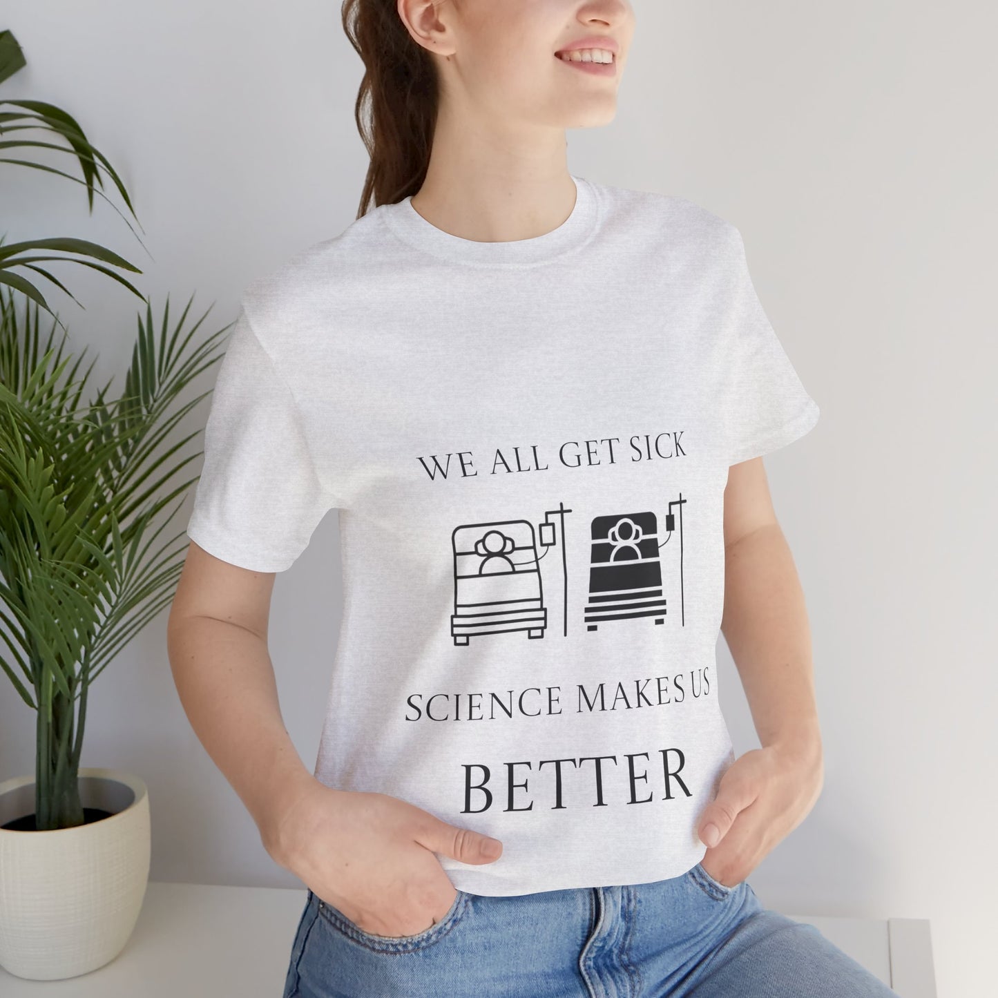 “We All Get Sick / Science Makes Us Better”  Unisex T-Shirt