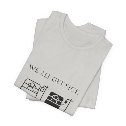 “We All Get Sick / Science Makes Us Better”  Unisex T-Shirt