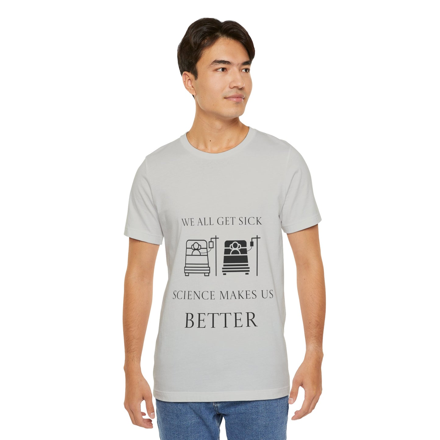 “We All Get Sick / Science Makes Us Better”  Unisex T-Shirt
