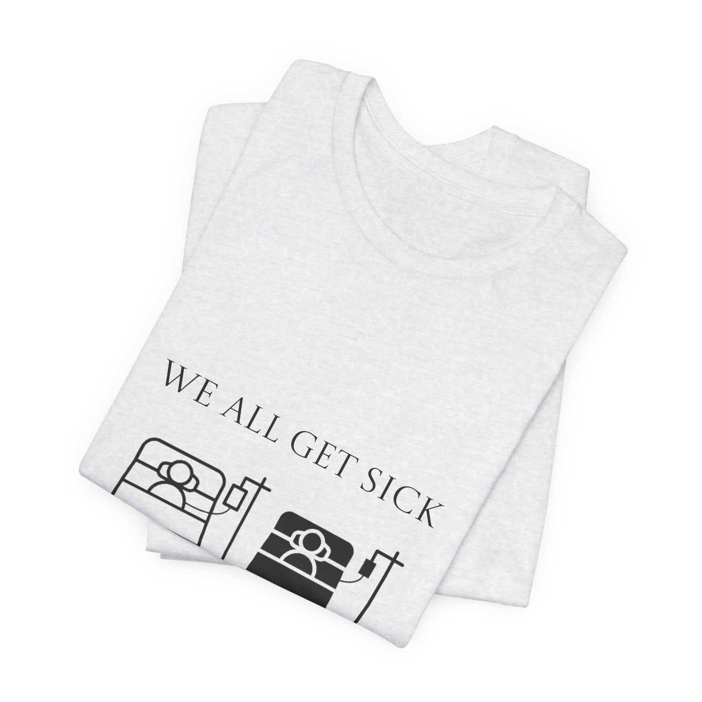 “We All Get Sick / Science Makes Us Better”  Unisex T-Shirt