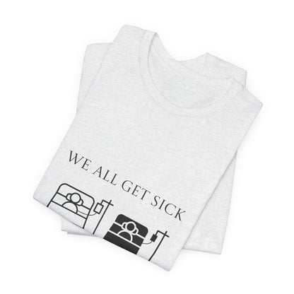 “We All Get Sick / Science Makes Us Better”  Unisex T-Shirt