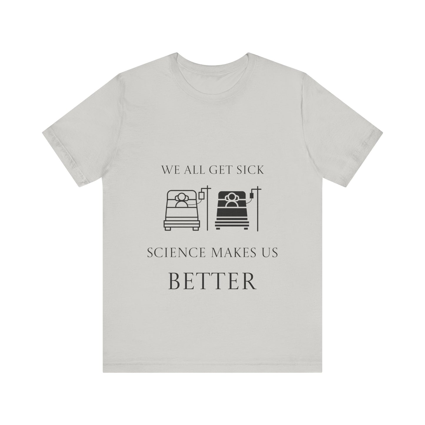 “We All Get Sick / Science Makes Us Better”  Unisex T-Shirt